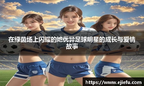 在绿茵场上闪耀的她优异足球明星的成长与爱情故事