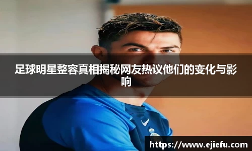 足球明星整容真相揭秘网友热议他们的变化与影响